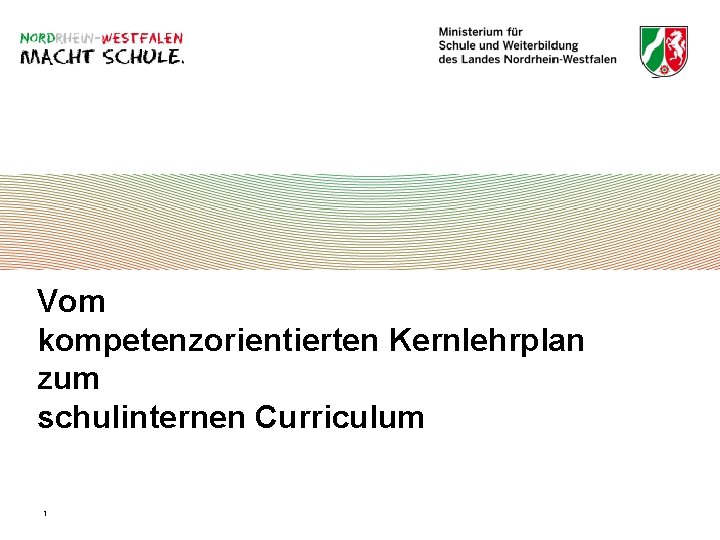 Vom kompetenzorientierten Kernlehrplan zum schulinternen Curriculum 1 