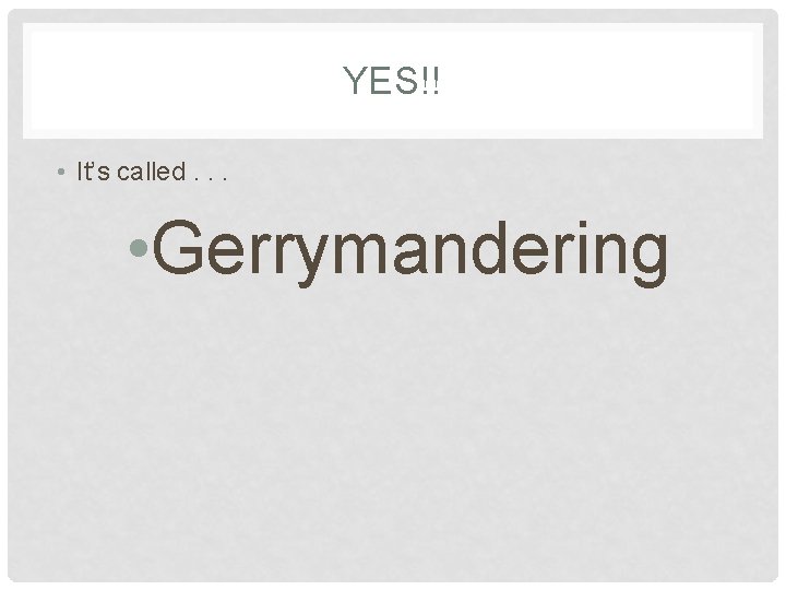 YES!! • It’s called. . . • Gerrymandering 