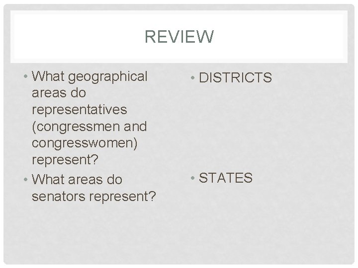 REVIEW • What geographical areas do representatives (congressmen and congresswomen) represent? • What areas