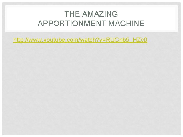 THE AMAZING APPORTIONMENT MACHINE http: //www. youtube. com/watch? v=RUCnb 5_HZc 0 