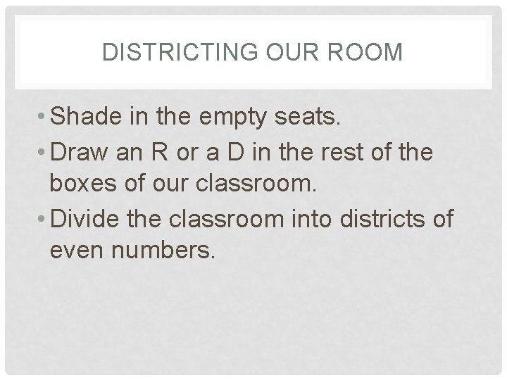 DISTRICTING OUR ROOM • Shade in the empty seats. • Draw an R or