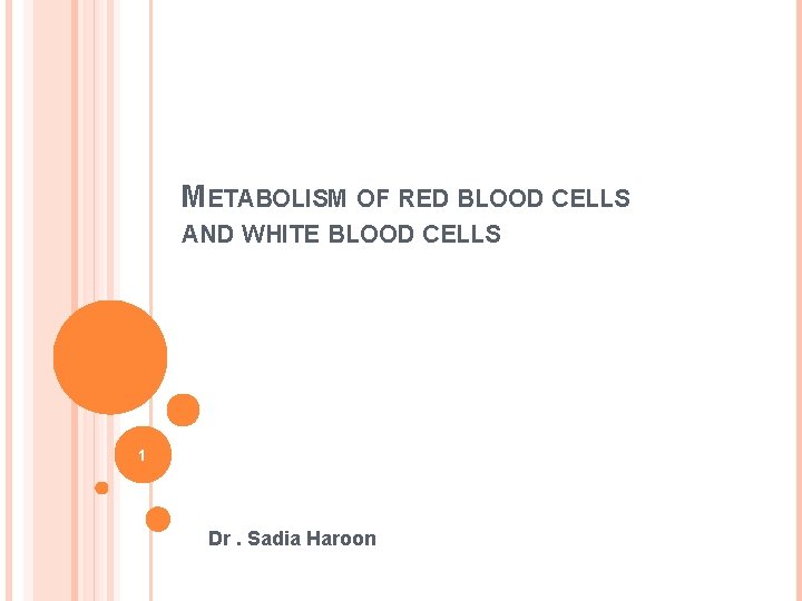 METABOLISM OF RED BLOOD CELLS AND WHITE BLOOD CELLS 1 Dr. Sadia Haroon 