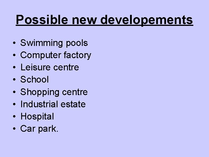 Possible new developements • • Swimming pools Computer factory Leisure centre School Shopping centre