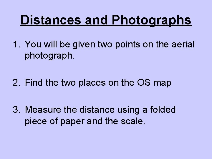 Distances and Photographs 1. You will be given two points on the aerial photograph.