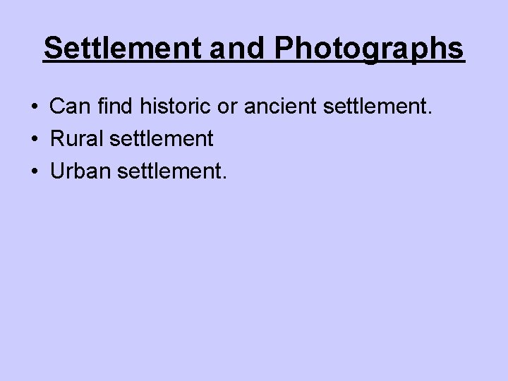 Settlement and Photographs • Can find historic or ancient settlement. • Rural settlement •