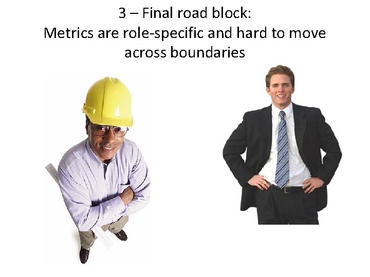 3 – Final road block: Metrics are role-specific and hard to move across boundaries