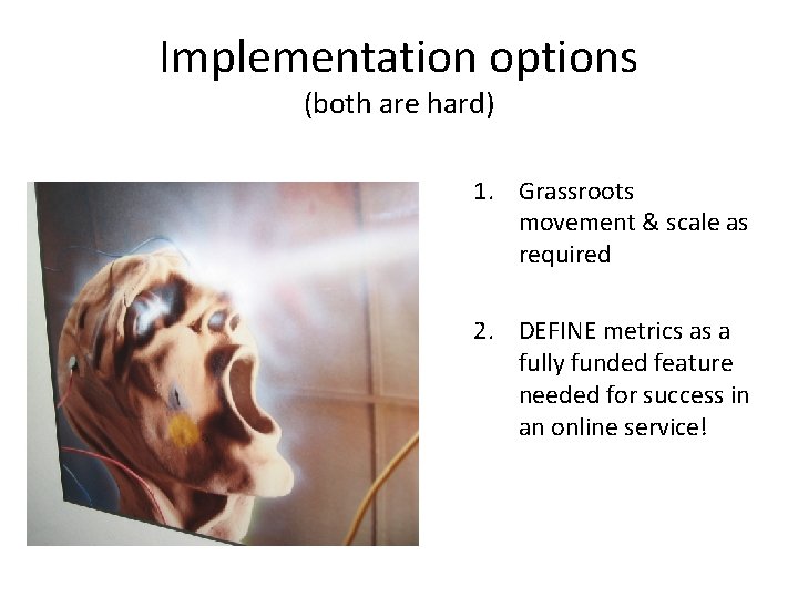 Implementation options (both are hard) 1. Grassroots movement & scale as required 2. DEFINE