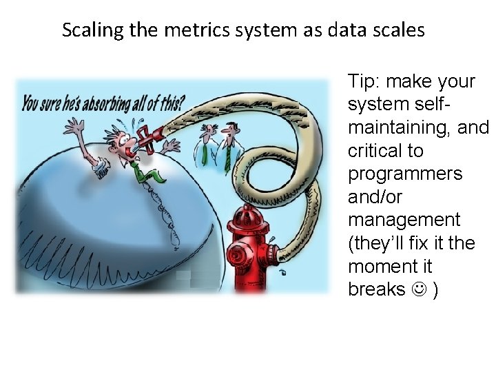 Scaling the metrics system as data scales Tip: make your system selfmaintaining, and critical