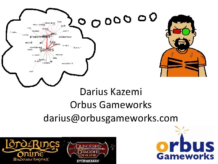 Darius Kazemi Orbus Gameworks darius@orbusgameworks. com Darius Kazemi Orbus Gameworks darius@orbusgameworks. com