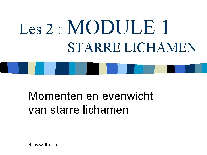 Les 2 : MODULE 1 STARRE LICHAMEN Momenten en evenwicht van starre lichamen Hans