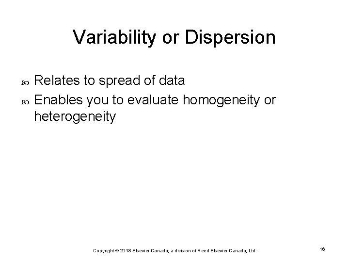 Variability or Dispersion Relates to spread of data Enables you to evaluate homogeneity or