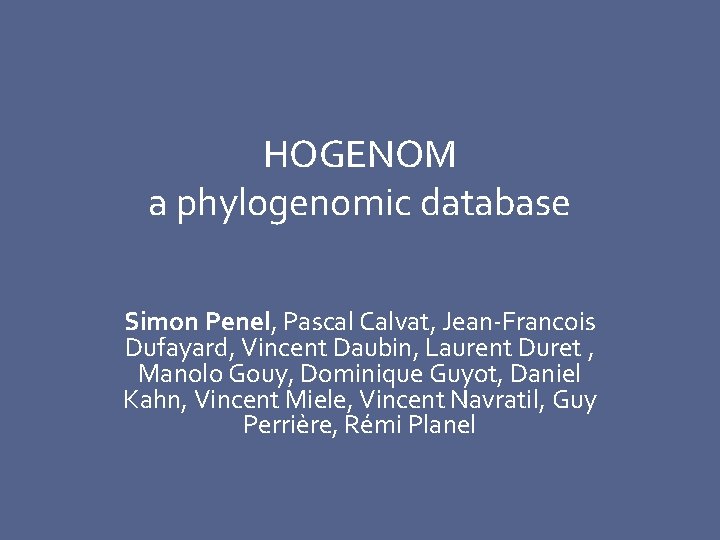 HOGENOM a phylogenomic database Simon Penel, Pascal Calvat, Jean-Francois Dufayard, Vincent Daubin, Laurent Duret