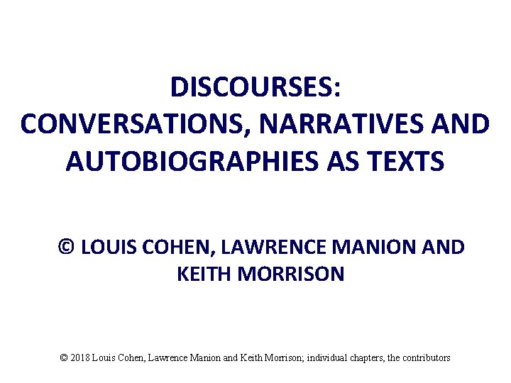 DISCOURSES: CONVERSATIONS, NARRATIVES AND AUTOBIOGRAPHIES AS TEXTS © LOUIS COHEN, LAWRENCE MANION AND KEITH