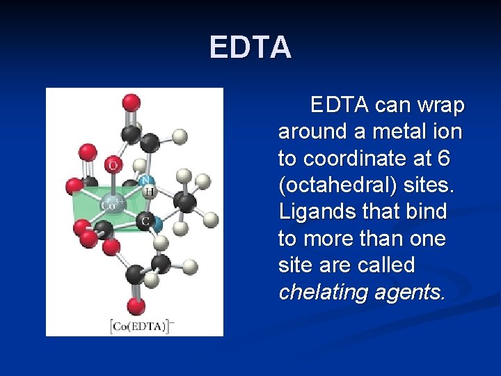 EDTA can wrap around a metal ion to coordinate at 6 (octahedral) sites. Ligands