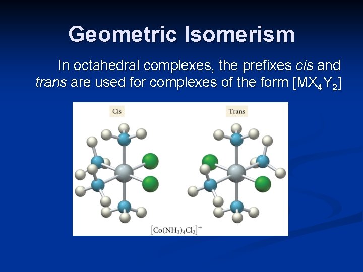 Geometric Isomerism In octahedral complexes, the prefixes cis and trans are used for complexes
