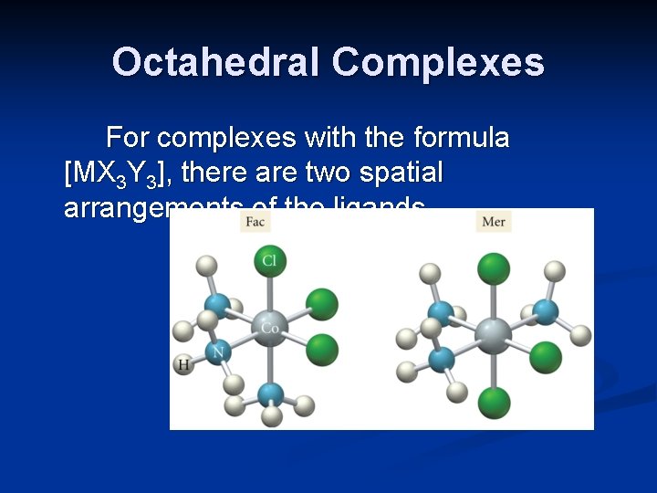 Octahedral Complexes For complexes with the formula [MX 3 Y 3], there are two