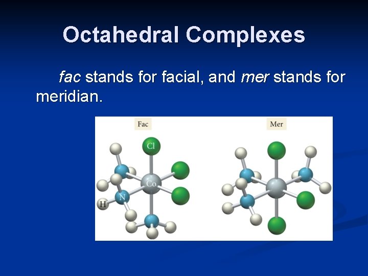 Octahedral Complexes fac stands for facial, and mer stands for meridian. 