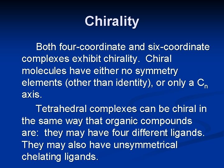 Chirality Both four-coordinate and six-coordinate complexes exhibit chirality. Chiral molecules have either no symmetry