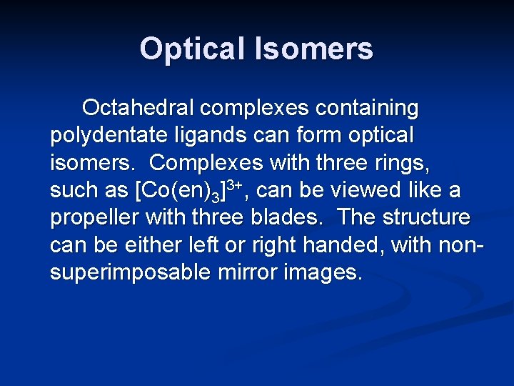 Optical Isomers Octahedral complexes containing polydentate ligands can form optical isomers. Complexes with three