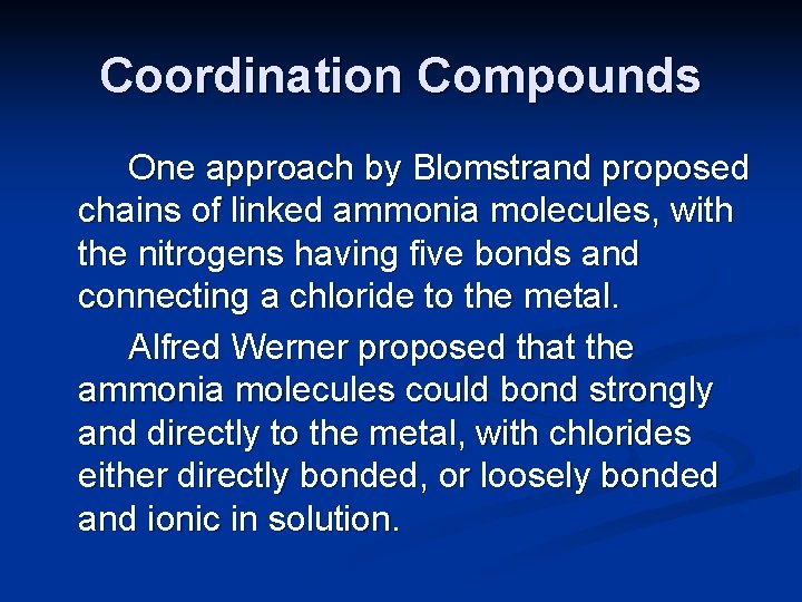 Coordination Compounds One approach by Blomstrand proposed chains of linked ammonia molecules, with the