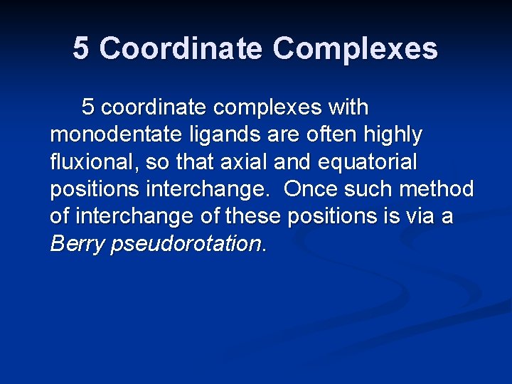 5 Coordinate Complexes 5 coordinate complexes with monodentate ligands are often highly fluxional, so