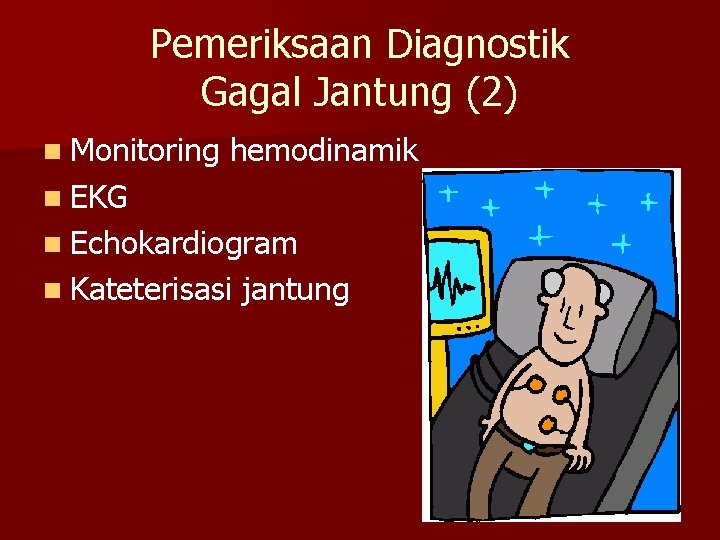 Pemeriksaan Diagnostik Gagal Jantung (2) n Monitoring hemodinamik n EKG n Echokardiogram n Kateterisasi