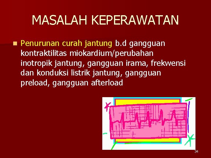 MASALAH KEPERAWATAN n Penurunan curah jantung b. d gangguan kontraktilitas miokardium/perubahan inotropik jantung, gangguan