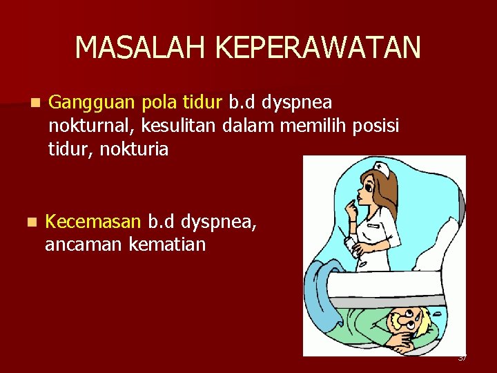 MASALAH KEPERAWATAN n Gangguan pola tidur b. d dyspnea nokturnal, kesulitan dalam memilih posisi