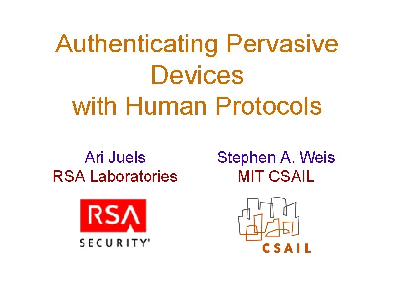 Authenticating Pervasive Devices with Human Protocols Ari Juels RSA Laboratories Stephen A. Weis MIT