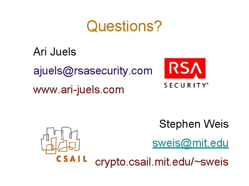 Questions? Ari Juels ajuels@rsasecurity. com www. ari-juels. com Stephen Weis sweis@mit. edu crypto. csail.