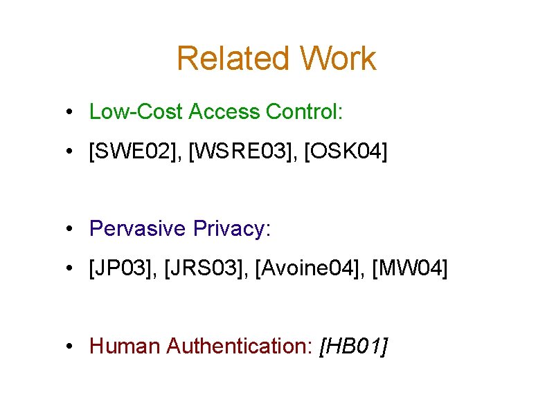 Related Work • Low-Cost Access Control: • [SWE 02], [WSRE 03], [OSK 04] •