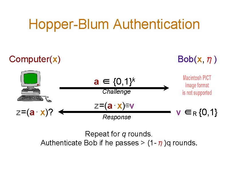 Hopper-Blum Authentication Computer(x) Bob(x, η) a ∈ {0, 1}k Challenge z=(a⋅ x)? z=(a⋅x)⊕ν Response