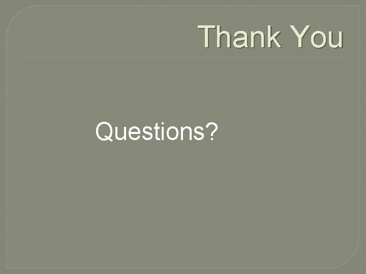 Thank You Questions? 
