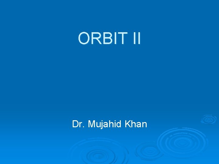 ORBIT II Dr. Mujahid Khan 