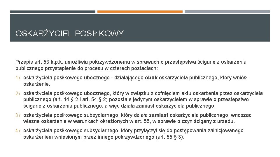 OSKARŻYCIEL POSIŁKOWY Przepis art. 53 k. p. k. umożliwia pokrzywdzonemu w sprawach o przestępstwa OSKARŻYCIEL POSIŁKOWY Przepis art. 53 k. p. k. umożliwia pokrzywdzonemu w sprawach o przestępstwa
