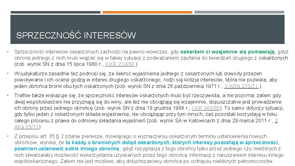 SPRZECZNOŚĆ INTERESÓW • Sprzeczność interesów oskarżonych zachodzi na pewno wówczas, gdy oskarżeni ci wzajemnie SPRZECZNOŚĆ INTERESÓW • Sprzeczność interesów oskarżonych zachodzi na pewno wówczas, gdy oskarżeni ci wzajemnie