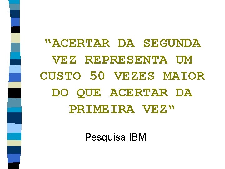 “ACERTAR DA SEGUNDA VEZ REPRESENTA UM CUSTO 50 VEZES MAIOR DO QUE ACERTAR DA