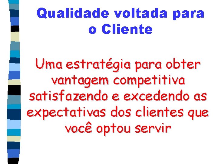 Qualidade voltada para o Cliente Uma estratégia para obter vantagem competitiva satisfazendo e excedendo