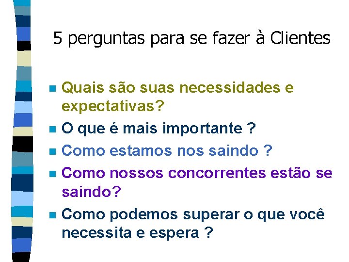 5 perguntas para se fazer à Clientes n n n Quais são suas necessidades