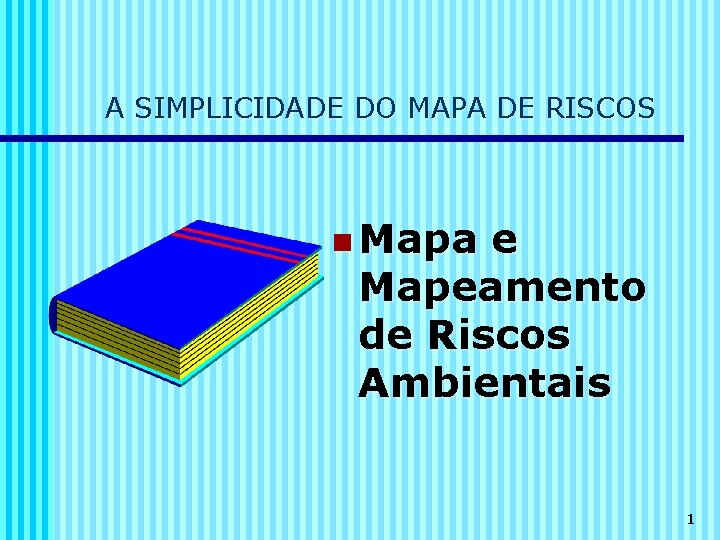 A SIMPLICIDADE DO MAPA DE RISCOS n Mapa e Mapeamento de Riscos Ambientais 1