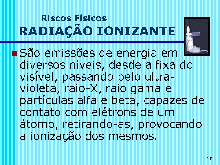 Riscos Físicos RADIAÇÃO IONIZANTE n São emissões de energia em diversos níveis, desde a