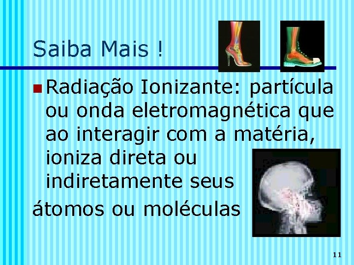 Saiba Mais ! n Radiação Ionizante: partícula ou onda eletromagnética que ao interagir com