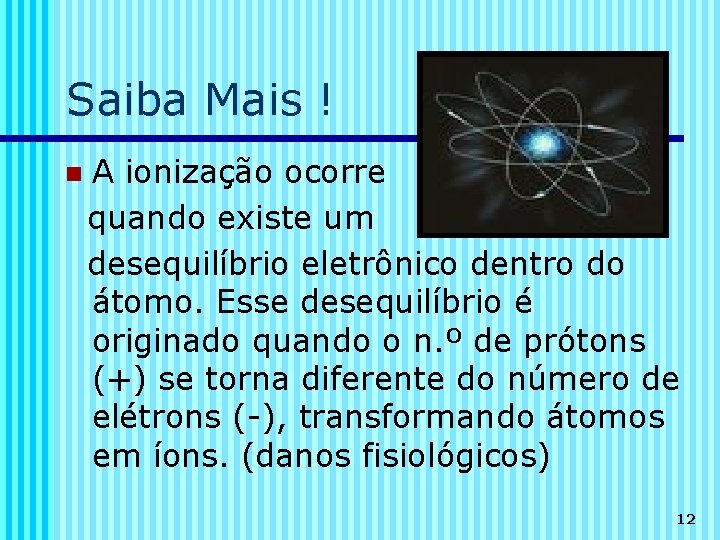 Saiba Mais ! n A ionização ocorre quando existe um desequilíbrio eletrônico dentro do