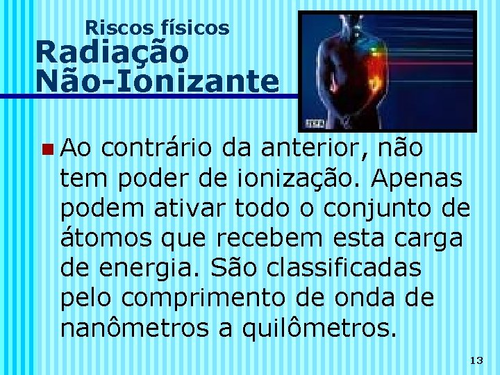 Riscos físicos Radiação Não-Ionizante n Ao contrário da anterior, não tem poder de ionização.