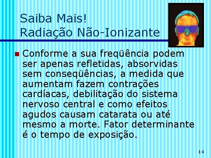 Saiba Mais! Radiação Não-Ionizante n Conforme a sua freqüência podem ser apenas refletidas, absorvidas