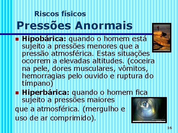 Riscos físicos Pressões Anormais Hipobárica: quando o homem está sujeito a pressões menores que