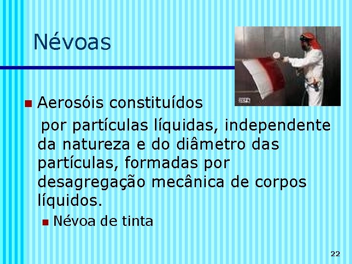 Névoas n Aerosóis constituídos por partículas líquidas, independente da natureza e do diâmetro das