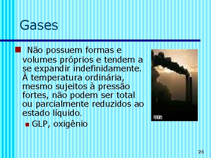 Gases n Não possuem formas e volumes próprios e tendem a se expandir indefinidamente.