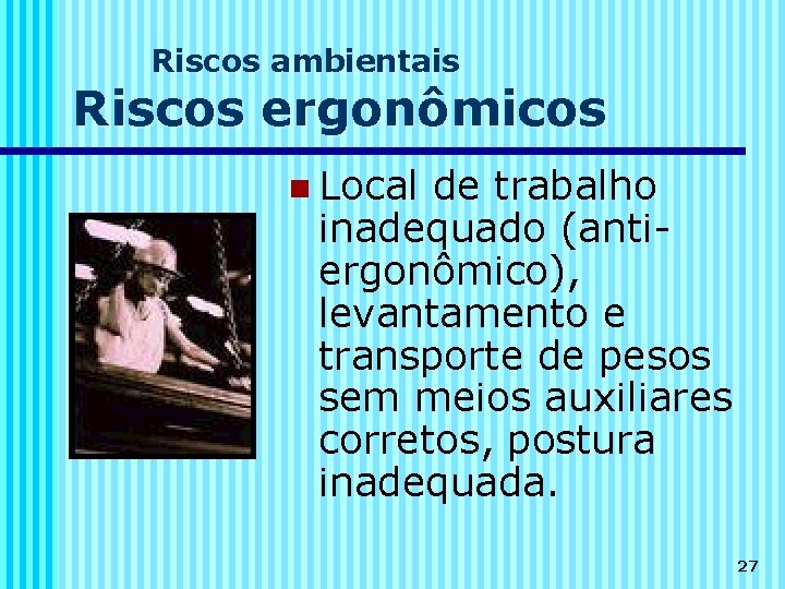 Riscos ambientais Riscos ergonômicos n Local de trabalho inadequado (antiergonômico), levantamento e transporte de