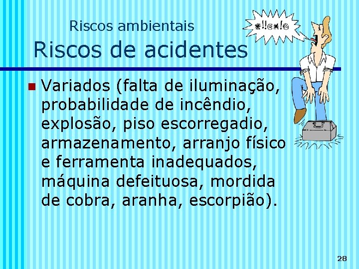 Riscos ambientais Riscos de acidentes n Variados (falta de iluminação, probabilidade de incêndio, explosão,